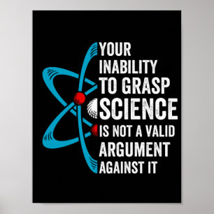 Your Inability To Grasp Science Is Not A Valid Arg Poster
