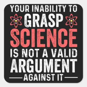 your inability to grasp science is not a valid arg square sticker