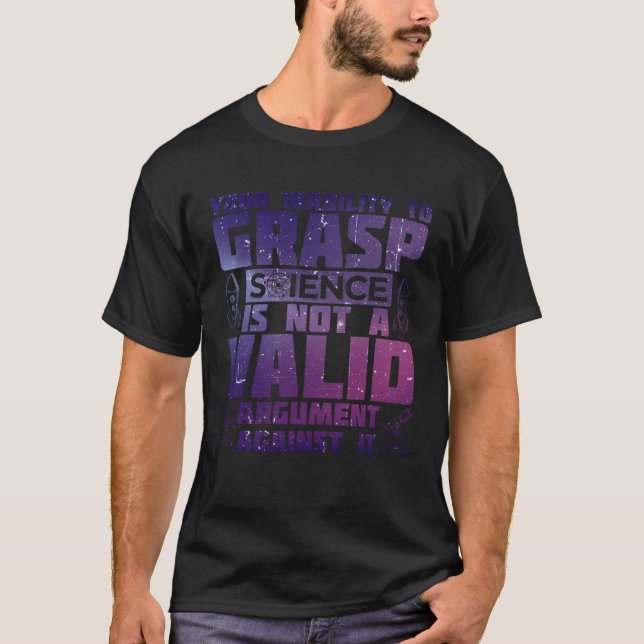 Your Inability To Grasp Science Is Not A Valid Arg T-Shirt (Front)
