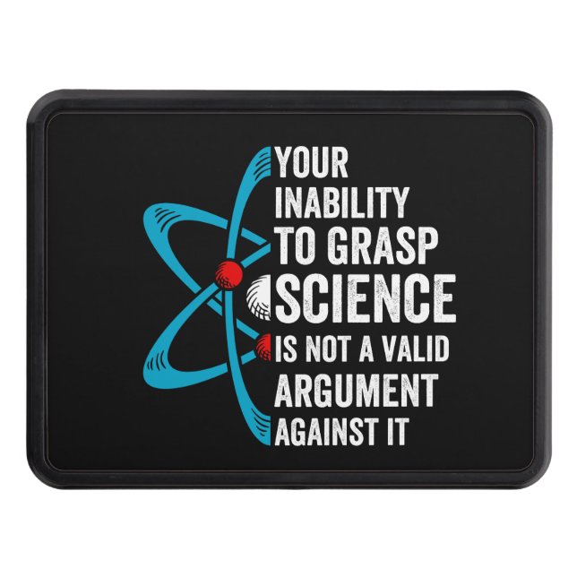 Your Inability To Grasp Science Is Not A Valid Arg Trailer Hitch Cover (Front)