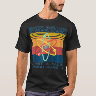 Your Inability To Grasp Science Is Not A Valid Ret T-Shirt