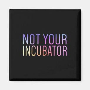 Your Incubator Pro Choice Women's Rights Feminist Magnet