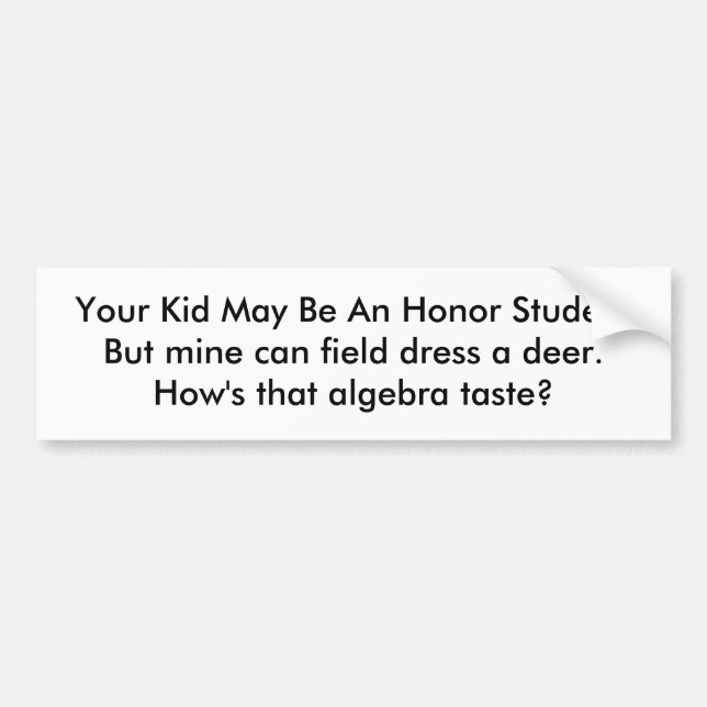 Your Kid May Be An Honour StudentBut mine can Bumper Sticker (Front)