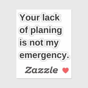 Your Lack Of Planning Is, Not My Emergency, Funny