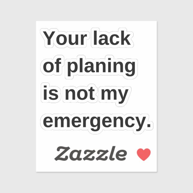 Your Lack Of Planning Is, Not My Emergency, Funny  (Sheet)