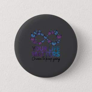 Your Life Choose To Keep On Going Suicide Preventi 2 Inch Round Button