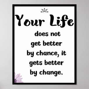 Your life does not get better by chance, it gets poster