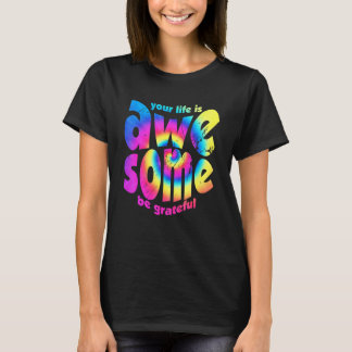 Your Life Is Awesome Be Grateful Tie Dye Motivatio T-Shirt