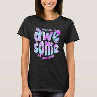 Your Life Is Awesome Be Grateful Tie Dye Motivatio T-Shirt