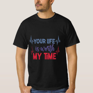 YOUR LIFE IS WORTH MY TIME T-Shirt