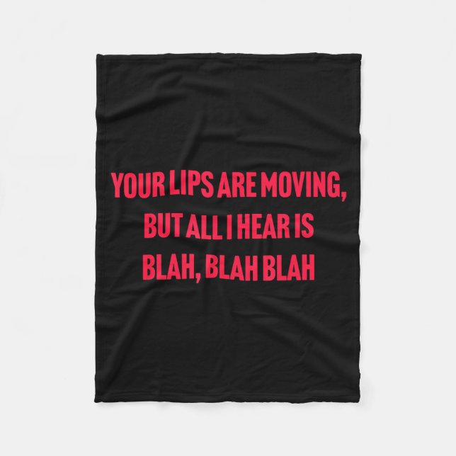 Your Lips Are Moving But All I Hear Is Blah Blah B Fleece Blanket (Front)