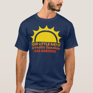 Your Little Ray of Sarcastic Sunshine Has Arrived T-Shirt
