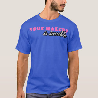 Your Makeup Is Terrible Drag Queen Lovers Shady T-Shirt