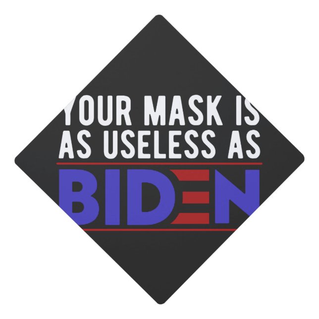 Your Mask Is As Useless As Biden Graduation Cap Topper (Front)
