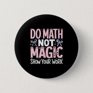 Your Math Not Magic Show Work 2 Inch Round Button