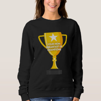Your Mom Breakfast of Champions Sweatshirt