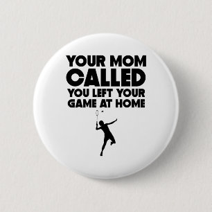 Your Mom Called You Left Your Game At Home Badmint 2 Inch Round Button
