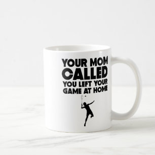 Your Mom Called You Left Your Game At Home Badmint Coffee Mug