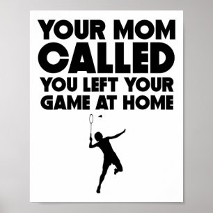 Your Mom Called You Left Your Game At Home Badmint Poster