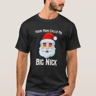 Your Mom Calls Me Big Nick   T-Shirt