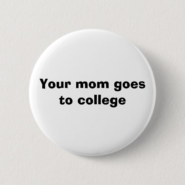 Your mom goes to college 2 inch round button (Front)