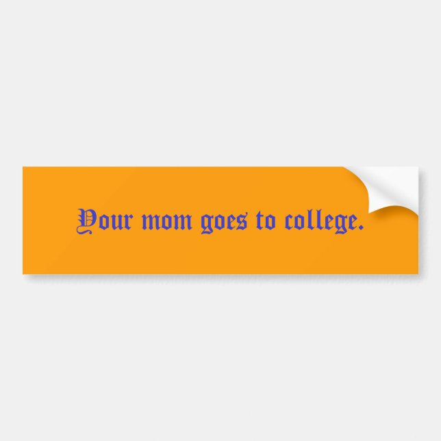 Your mom goes to college. bumper sticker (Front)