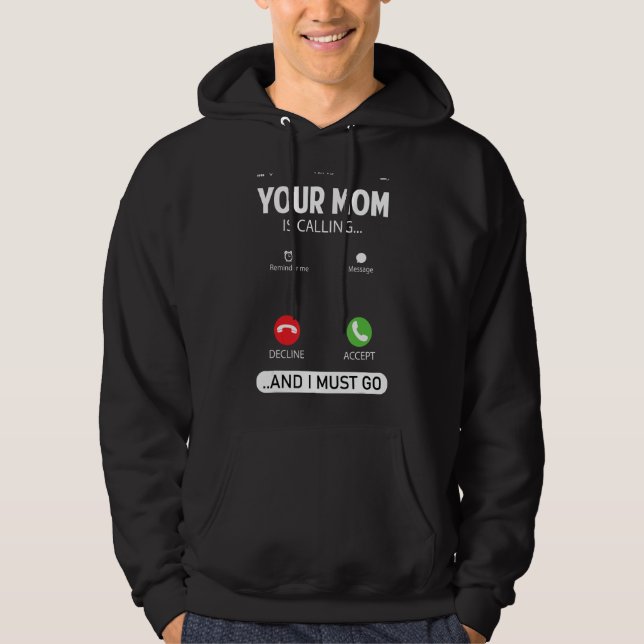 Your Mom Is Calling And I Must Go  Sarcastic Sayin Hoodie (Front)