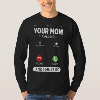 Your Mom Is Calling And I Must Go Sarcastic Sayin T-Shirt
