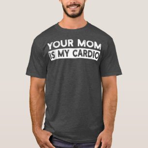 Your Mom Is My Cardio Gym, Muscular, Working Out,  T-Shirt