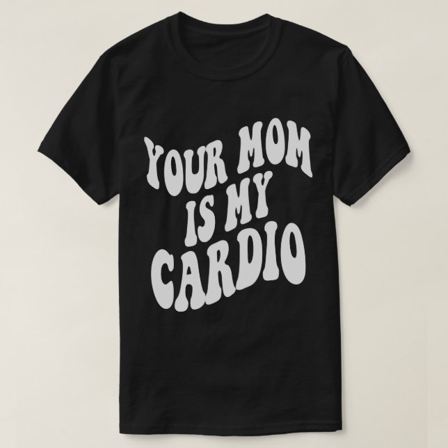 Your mom is my cardio retro trendy clothing on bac T-Shirt (Design Front)