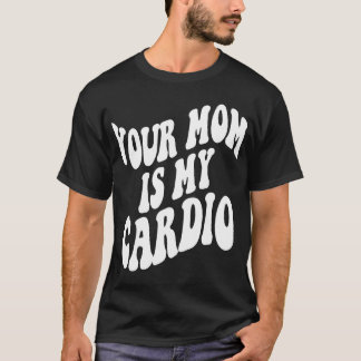 Your mom is my cardio retro trendy clothing on bac T-Shirt