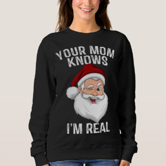 Your Mom Knows I m Real Santa Christmas Sweatshirt