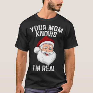 Your Mom Knows I m Real  Santa Christmas T-Shirt