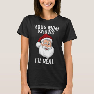 Your Mom Knows I'm Real Funny Santa Christmas Gift T-Shirt