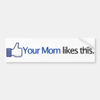 Your Mom Likes This - Facebook Status Update