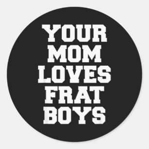 Your Mom Loves Frat Boys Funny Fraternity College Classic Round Sticker