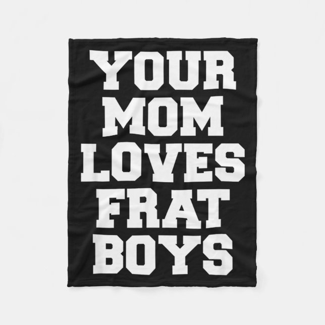 Your Mom Loves Frat Boys Funny Fraternity College  Fleece Blanket (Front)
