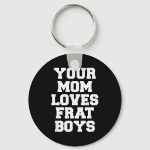 Your Mom Loves Frat Boys Funny Fraternity College  Keychain