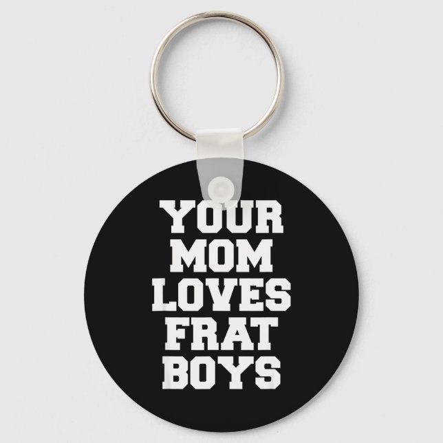 Your Mom Loves Frat Boys Funny Fraternity College  Keychain (Front)