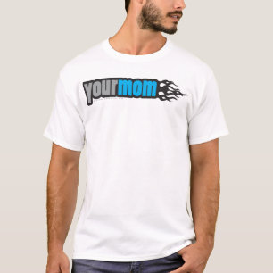 Your Mom  T-Shirt
