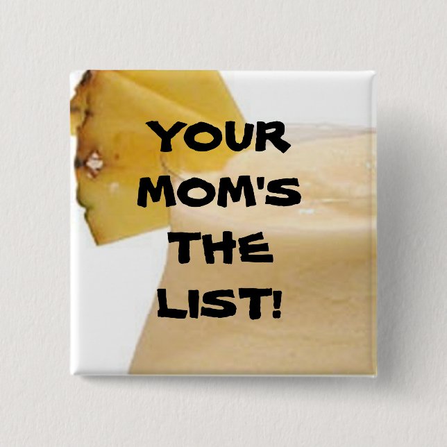 YOUR MOM'S THE LIST! 2 INCH SQUARE BUTTON (Front)
