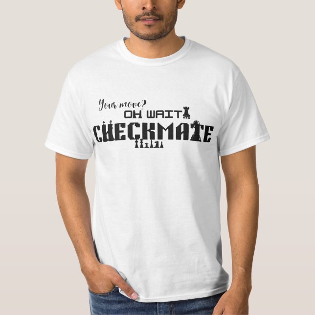 Your Move? Oh Wait… Checkmate Sarcastic Chess T-Shirt (Front)
