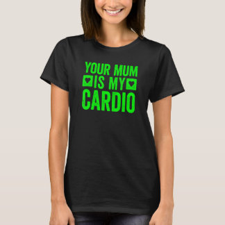 Your Mum Is My Cardio 5 T-Shirt