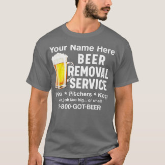 Your Name Here Beer Removal Service Beer Drinker  T-Shirt