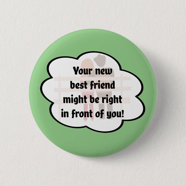 Your new best friend might be in front of you! 2 inch round button (Front)