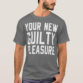 Your New Guilty Pleasure  T-Shirt
