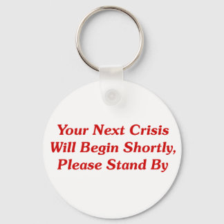 Your Next Crisis Will Begin Shortly, ... Keychain