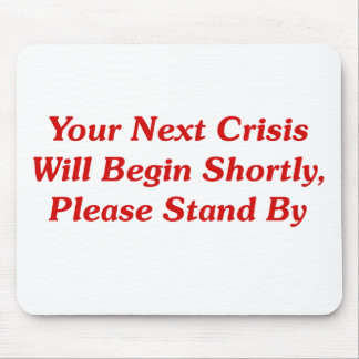 Your Next Crisis Will Begin Shortly, ... Mouse Pad
