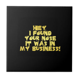 Your Nose in My Business Sarcastic Joke Tile