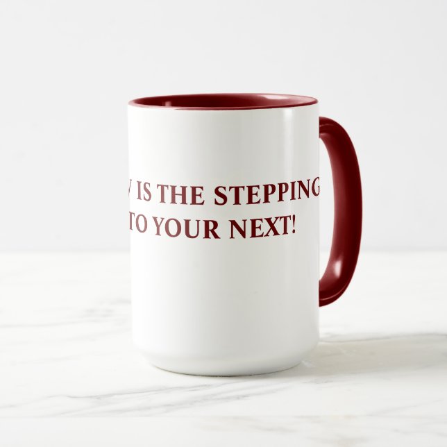 "YOUR NOW IS THE STEPPING STONE TO YOUR NEXT!" MUG (Front Right)
